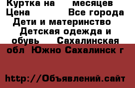 Куртка на 6-9 месяцев  › Цена ­ 1 000 - Все города Дети и материнство » Детская одежда и обувь   . Сахалинская обл.,Южно-Сахалинск г.